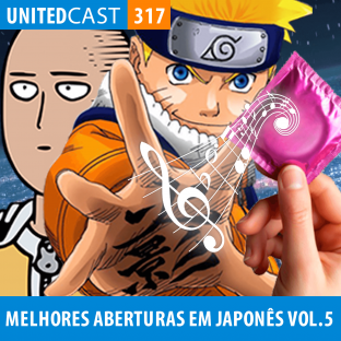 UNITEDCAST #317: Melhores Aberturas de Animes em Japonês Vol.5