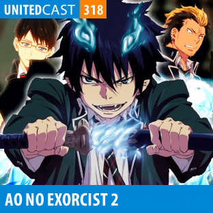 UNITEDCAST #318: Ao no Exorcist: Kyoto Fujouou-hen