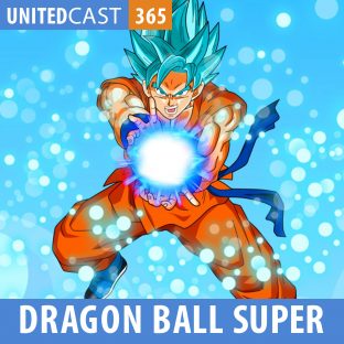 UNITEDCAST #365: Dragon Ball Super