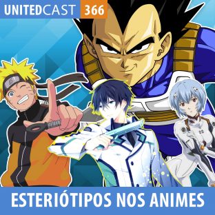 UNITEDCAST #366: Esteriótipos nos Animes