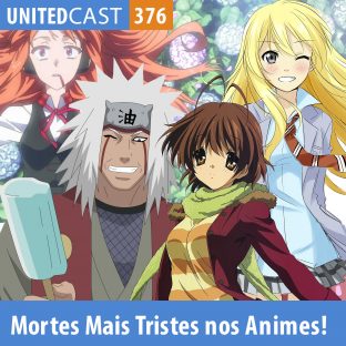 UNITEDCAST #376: AS MORTES MAIS TRISTES NOS ANIMES