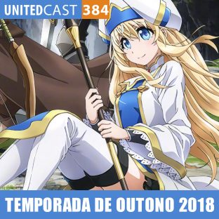 UNITEDCAST #384: ANIMES DA TEMPORADA DE OUTONO DE 2018