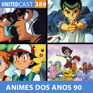 UNITEDCAST #389: ANIMES DOS ANOS 90