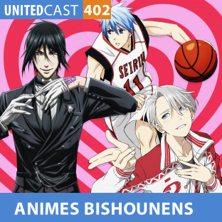 UNITEDCAST #402: ANIMES BISHOUNEN QUE AS MENINAS PIRAM!