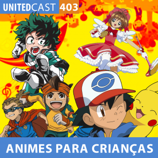 UNITEDCAST #403: ANIMES PARA CRIANÇAS