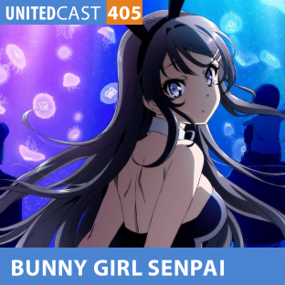 UNITEDCAST #405: BUNNY GIRL SENPAI