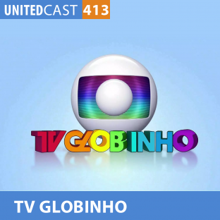 UNITEDCAST #413: TV GLOBINHO