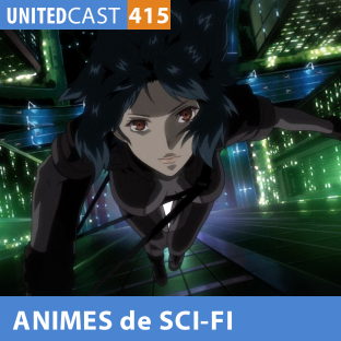 UNITEDCAST #415: ANIMES DE SCI-FI