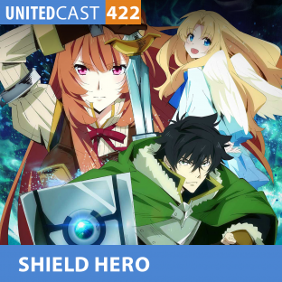 UNITEDCAST #422: SHIELD HERO – TATE NO YUUSHA NO NARIAGARI