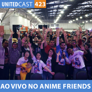 UNITEDCAST #423: ESPECIAL 10 ANOS AO VIVO no ANIME FRIENDS
