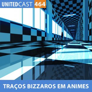 UNITEDCAST #464: ANIMES COM TRAÇOS BIZARROS (EXÓTICOS)