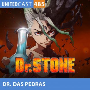 UNITEDCAST #485: O DR. DAS PEDRAS (Dr. Stone)