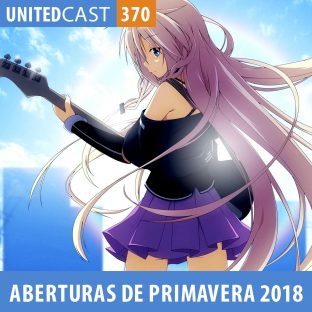 UNITEDCAST #370: ABERTURAS DE PRIMAVERA 2018