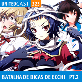 UNITEDCAST #323: Batalha de Dicas de Ecchi – Parte 2