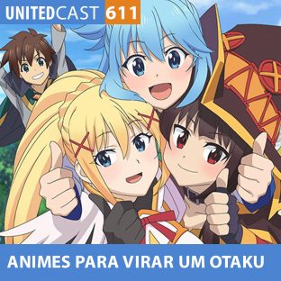 UNITEDCAST #611: ANIMES para VIRAR um OTAKU