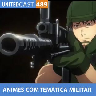 UNITEDCAST #489: Animes com Temática Militar