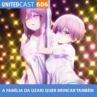UNITEDCAST #606: A FAMÍLIA da UZAKI quer BRINCAR TAMBÉM (Uzaki-chan wa asobitai 2)