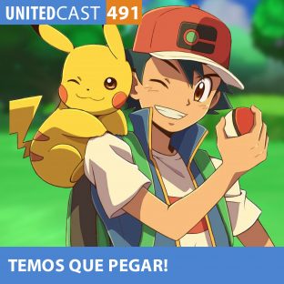 UNITEDCAST #491: Temos que Pegar! (Pokémon)