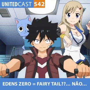 UNITEDCAST #542: EDENS ZERO = FAIRY TAIL??…NÃO…