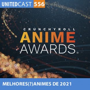 UNITEDCAST #556: MELHORES (?) ANIMES de 2021 (Anime Awards 2022)