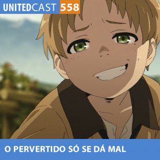 UNITEDCAST #558: O PERVERTIDO só se dá MAL (Mushoku Tensei parte 2)