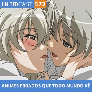 UNITEDCAST #572: ANIMES ERRADOS que todo MUNDO vê