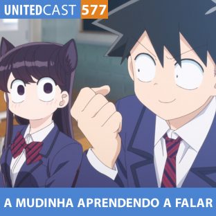 UNITEDCAST #577: A MUDINHA aprendendo a FALAR (Komi-san wa komishou desu 2)