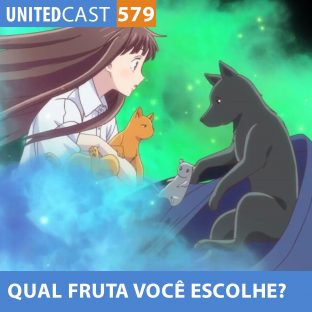 UNITEDCAST #579: Qual FRUTA você ESCOLHE desta CESTA? (Fruits Basket 2019)