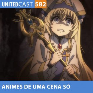 UNITEDCAST #582: Animes de UMA CENA SÓ…será?