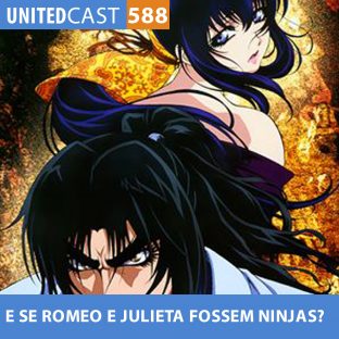 UNITEDCAST #588: E se ROMEO e JULIETA fossem NINJAS? (Basilisk)