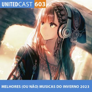 UNITEDCAST #603: MELHORES (OU NÃO) MUSICAS do INVERNO 2023