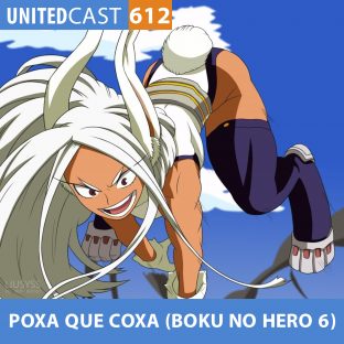 UNITEDCAST #612: POXA que COXA! (Boku no Hero 6)