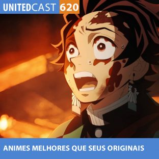UNITEDCAST #620: ANIMES MELHORES que seus ORIGINAIS