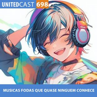 UNITEDCAST #698: MUSICAS FODAS que quase NINGUEM CONHECE