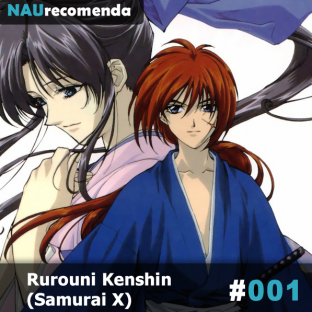 NAURECOMENDA #1: Rurouni Kenshin (Samurai X)