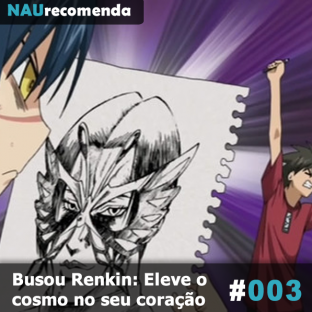 NAURECOMENDA #3: Busou Renkin: Eleve o cosmo no seu coração