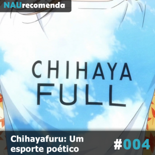 NAURECOMENDA #4: Chihayafuru: Um esporte poético