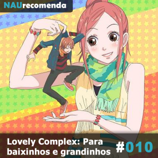 NAURECOMENDA #10: Lovely Complex: Para baixinhos e grandinhos