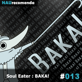 NAURECOMENDA #13: Soul Eater : BAKA