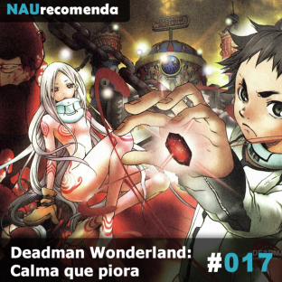 NAURECOMENDA #17: Deadman Wonderland: Calma que piora