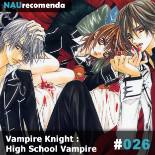 NAURECOMENDA #26: Vampire Knight : High School Vampire