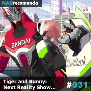 NAURECOMENDA #31: Tiger and Bunny: Next Reality Show…