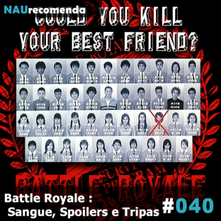 NAURECOMENDA #40: Battle Royale : Sangue, Spoilers e Tripas