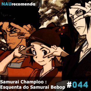 NAURECOMENDA #45: Samurai Champloo : Esquenta do Samurai Bebop