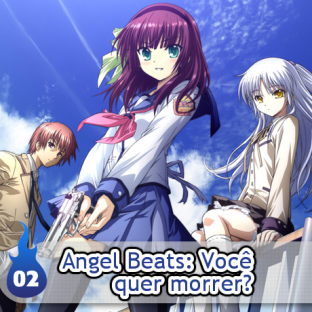 UNITEDCAST #2: Angel Beats: Você quer morrer?