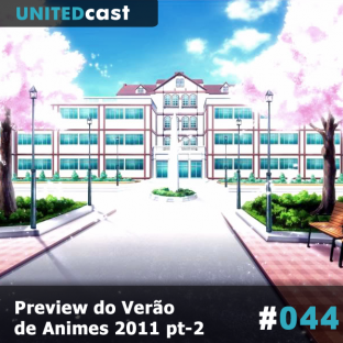 UNITEDCAST #44: Preview do Verão de Animes de 2011 – Pt2