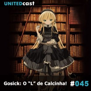 UNITEDCAST #45: GOSICK: O “L” de Calcinha!