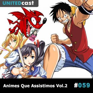 UNITEDCAST #59: Animes que nós Assistimos Vol.2