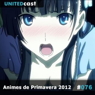 UNITEDCAST #76: Preview da Primavera de Animes de 2012