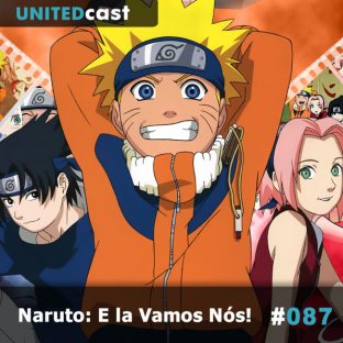 UNITEDCAST #87: Naruto: E lá Vamos Nós!